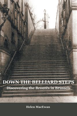 Down the Belliard Steps : Discovering the Brontes in Brussels