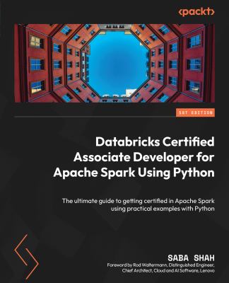 Databricks Certified Associate Developer for Apache Spark Using Python : The Ultimate Guide to Getting Certified in Apache Spark Using Practical Examp