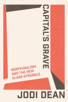 Capital's Grave : Neofeudalism and the New Class Struggle