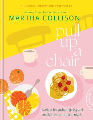 Pull up a Chair : Recipes for Gatherings Big and Small, Morning to Night