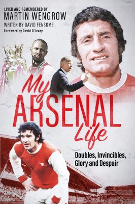 An Arsenal Life : Doubles, Invincibles, Glory and Despair