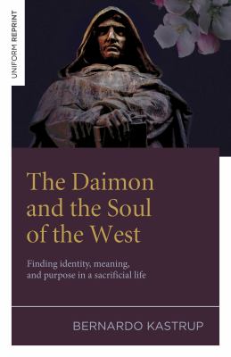 The Daimon and the Soul of the West : Finding Identity, Meaning, and Purpose in a Sacrificial Life