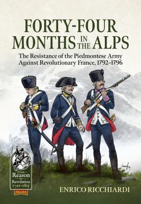 Forty-Four Months in the Alps : The Resistance of the Piedmontese Army Against Revolutionary France, 1792-1796