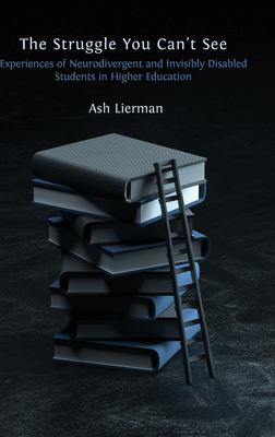 The Struggle You Can't See : Experiences of Neurodivergent and Invisibly Disabled Students in Higher Education