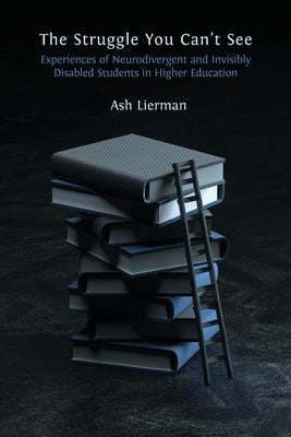 The Struggle You Can't See : Experiences of Neurodivergent and Invisibly Disabled Students in Higher Education