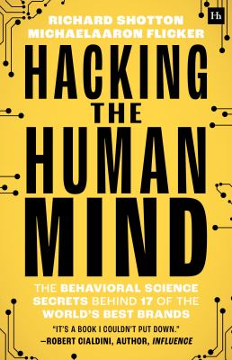 Hacking the Human Mind : The Behavioral Science Secrets Behind 17 of the World's Best Brands