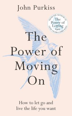 The Power of Moving On : How to Let Go and Live the Life You Want