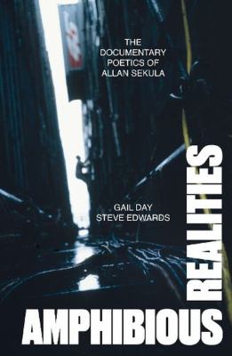 Amphibious Realities : The Documentary Poetics of Allan Sekula
