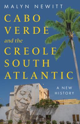 Cabo Verde and the Creole South Atlantic : A New History