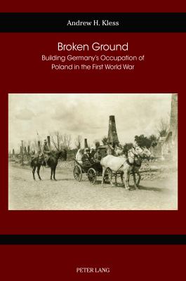 Broken Ground : Building Germany's Occupation of Poland in the First World War