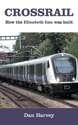 Crossrail : How the Elizabeth Line Was Built