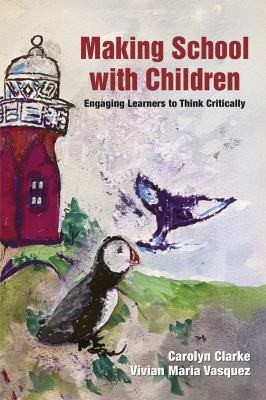 Making School with Children : Engaging Learners to Think Critically