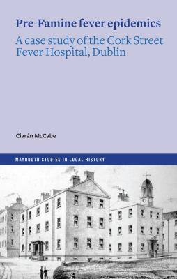 Pre-Famine Fever Epidemics : A Case Study of the Cork Street Fever Hospital, Dublin