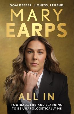 Mary Earps : All In:Football, Life and Learning to Be Unapologetically Me