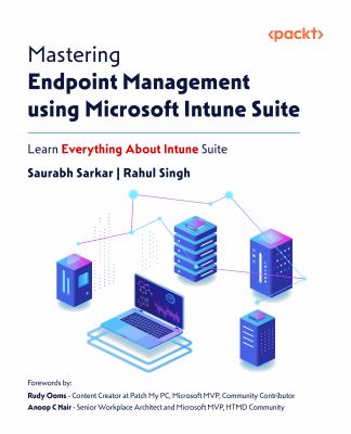 Mastering Endpoint Management Using Microsoft Intune Suite : Learning Everything about Intune Suite