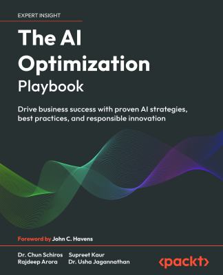 The AI Optimization Playbook : Drive Business Success with Proven AI Strategies, Best Practices, and Responsible Innovation