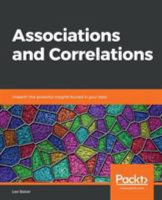 Associations and Correlations : Unearth the Powerful Insights Buried in Your Data