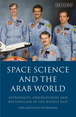 Space Science and the Arab World : Astronauts, Observatories and Nationalism in the Middle East