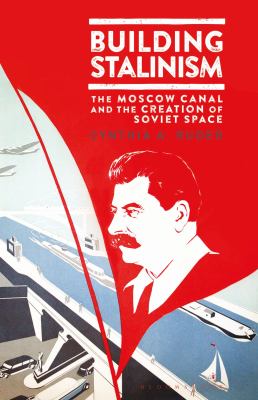 Building Stalinism : The Moscow Canal and the Creation of Soviet Space