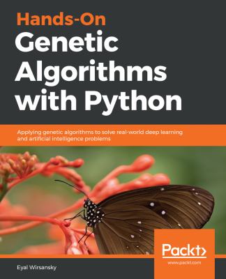 Hands-On Genetic Algorithms with Python : Applying Genetic Algorithms to Solve Real-World Deep Learning and Artificial Intelligence Problems
