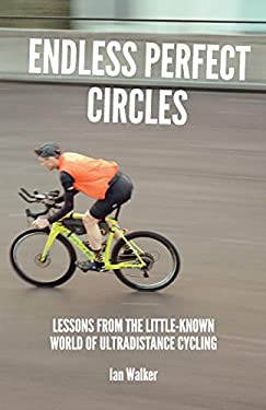 Endless Perfect Circles : Lessons from the Little-Known World of Ultradistance Cycling