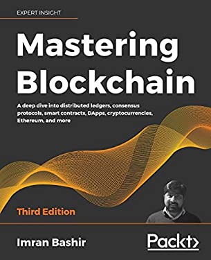 Mastering Blockchain : A Deep Dive into Distributed Ledgers, Consensus Protocols, Smart Contracts, DApps, Cryptocurrencies, Ethereum, and More, 3rd Ed