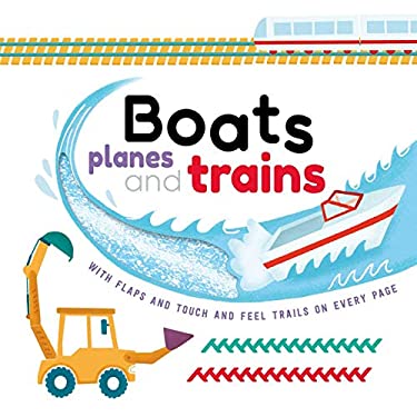 Boats, Planes and Trains : With Touch and Feel Trails and Lift-The-Flaps