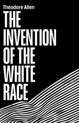 The Invention of the White Race : The Origin of Racial Oppression