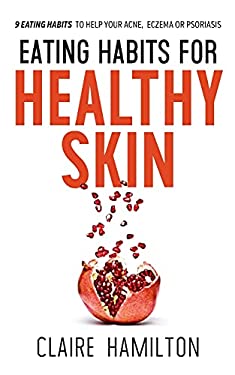 Eating Habits for Healthy Skin : 9 Eating Habits to Help Your Acne, Eczema or Psoriasis
