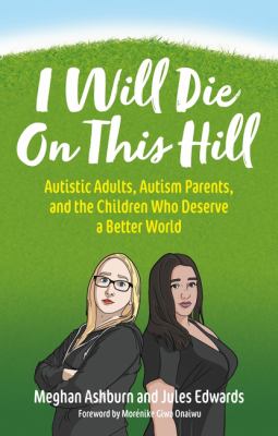 I Will Die on This Hill : Autistic Adults, Autism Parents, and the Children Who Deserve a Better World