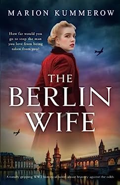 The Berlin Wife : A Totally Gripping WW2 Historical Novel about Bravery Against the Odds