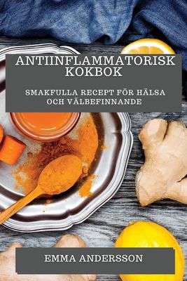 Antiinflammatorisk Kokbok : Smakfulla Recept För Hälsa Och Välbefinnande