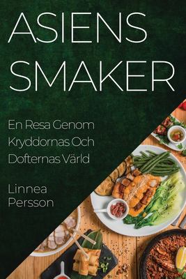 Asiens Smaker : En Resa Genom Kryddornas Och Dofternas Värld