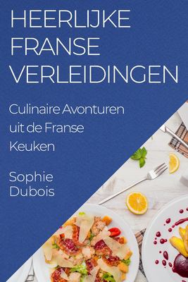 Heerlijke Franse Verleidingen : Culinaire Avonturen Uit de Franse Keuken