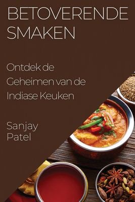 Betoverende Smaken : Ontdek de Geheimen Van de Indiase Keuken