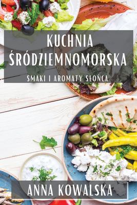 Kuchnia Sródziemnomorska : Smaki I Aromaty Slonca