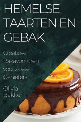 Hemelse Taarten en Gebak : Creatieve Bakavonturen Voor Zoete Genieters