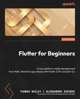 Flutter for Beginners : Cross-Platform Mobile Development from Hello, World! to App Release with Flutter 3. 10+ and Dart 3. x