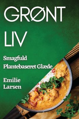 Grønt Liv : Smagfuld Plantebaseret Glæde