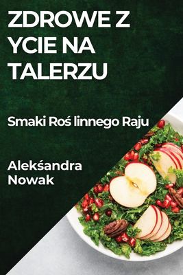 Zdrowe Zycie Na Talerzu : Smaki Roslinnego Raju