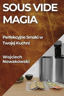 Sous Vide Magia : Perfekcyjne Smaki W Twojej Kuchni