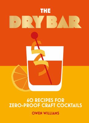 The Dry Bar : Over 60 Recipes for Zero-Proof Craft Cocktails