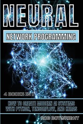 Neural Network Programming : How to Create Modern AI Systems with Python, Tensorflow, and Keras