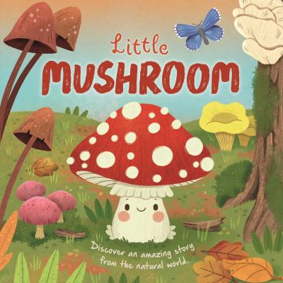 Nature Stories: Little Mushroom-Discover an Amazing Story from the Natural World : Padded Board Book