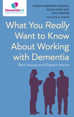 What You Really Want to Know about Working with Dementia : Real Issues and Expert Advice