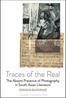 Traces of the Real : The Absent Presence of Photography in South Asian Literature