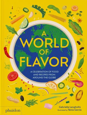 A World of Flavor : A Celebration of Food and Recipes from Around the Globe