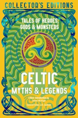 Celtic Myths and Legends : Tales of Heroes, Myths and Monsters
