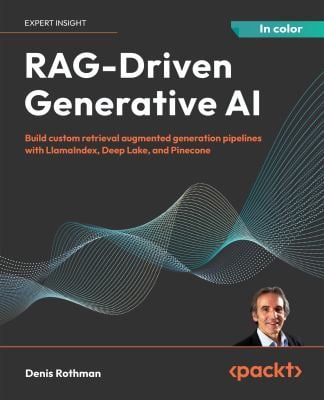RAG-Driven Generative AI : Build Custom Retrieval Augmented Generation Pipelines with LlamaIndex, Deep Lake, and Pinecone