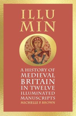 Illumino : A History of Medieval Britain in 12 Illuminated Manuscripts